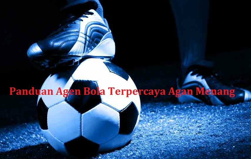 Panduan Agen Bola Terpercaya Agan Menang